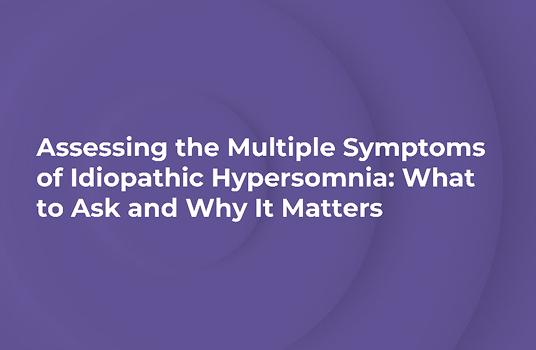 Watch the video about assessing the multiple symptoms of idiopathic hypersomnia.
